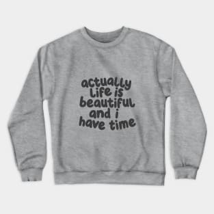 Actually Life is Beautiful and I Have Time by The Motivated Type in White and Dark Grey f9ecdf Crewneck Sweatshirt